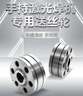 【威廉希尔中文官网焊配】激光焊专用送丝轮，卡槽精准·超耐磨·持久耐用！